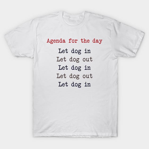 Agenda For The Day Let Dog In Let Dog Out T-Shirt by Venicecva Tee